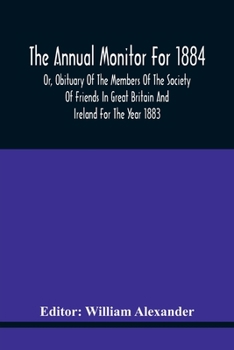 Paperback The Annual Monitor For 1884 Or, Obituary Of The Members Of The Society Of Friends In Great Britain And Ireland For The Year 1883 Book