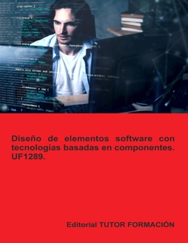 Diseño de elementos software con tecnologías basadas en componentes. UF1289. (Programación de sistemas informáticos) (Spanish Edition)