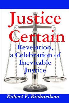 Paperback Justice Certain - Revelation, a Celebration of Inevitable Justice Book