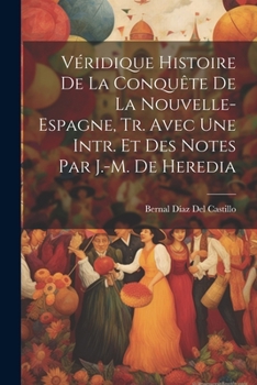 Paperback Véridique Histoire De La Conquête De La Nouvelle- Espagne, Tr. Avec Une Intr. Et Des Notes Par J.-M. De Heredia [French] Book