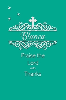 Paperback Blanca Praise the Lord with Thanks: Personalized Gratitude Journal for Women of Faith Book