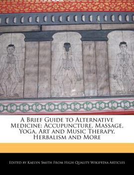 Paperback A Brief Guide to Alternative Medicine: Accupuncture, Massage, Yoga, Art and Music Therapy, Herbalism and More Book