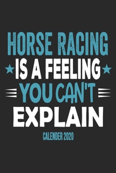Horse Racing Is A Feeling You Can't Explain Calender 2020: Funny Cool Horse Racing Calender 2020 Monthly & Weekly Planner - 6x9 - 128 Pages - Cute Gift For Horse Racing Fans, Enthusiasts