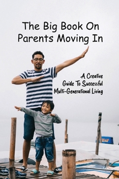 Paperback The Big Book On Parents Moving In: A Creative Guide To Successful Multi-Generational Living: Elder Care Book