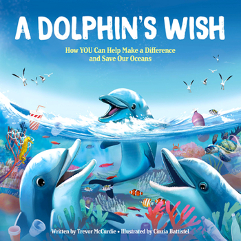 Hardcover A Dolphin's Wish: How YOU Can Help Make a Difference and Save Our Oceans Book