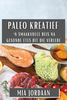 Paperback Paleo Kreatief: 'n Smaakvolle Reis na Gesonde Etes uit die Verlede [Afrikaans] Book