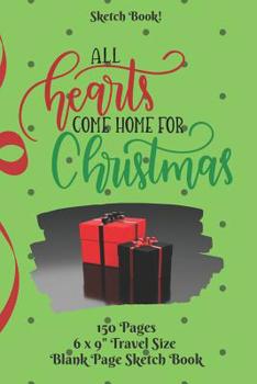 All Hearts Come Home For Christmas Sketch Book: 6 x 9 150 pages