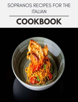 Paperback Sopranos Recipes For The Italian Cookbook: Two Weekly Meal Plans, Quick and Easy Recipes to Stay Healthy and Lose Weight Book