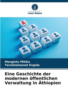Eine Geschichte der modernen öffentlichen Verwaltung in Äthiopien (German Edition)