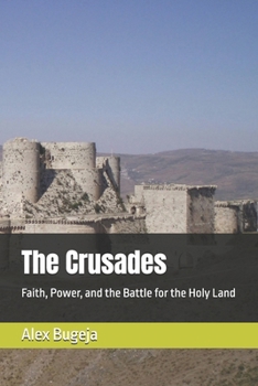 The Crusades: Faith, Power, and the Battle for the Holy Land