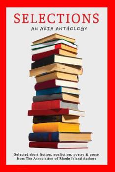 Paperback Selections: Selected short fiction, nonfiction, poetry & prose from The Association of Rhode Island Authors Book
