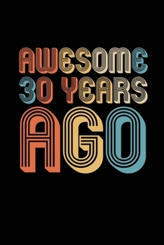 Awesome 30 Years Ago: Birthday Gift for 30 Year Old Party.  Blank lined journal for your retro friend. 6x9 inches, 100 pages.