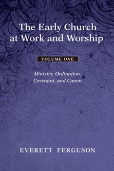 Hardcover The Early Church at Work and Worship - Volume 1: Ministry, Ordination, Covenant, and Canon Book