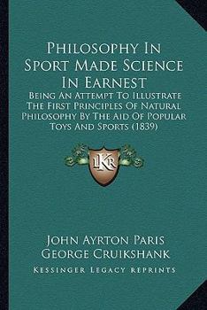 Paperback Philosophy In Sport Made Science In Earnest: Being An Attempt To Illustrate The First Principles Of Natural Philosophy By The Aid Of Popular Toys And Book