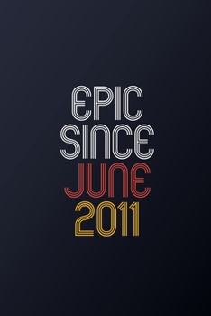 Epic Since June 2011: Blank Lined Journal, Happy Birthday Notebook, Diary Perfect Gift For Your Loved Ones