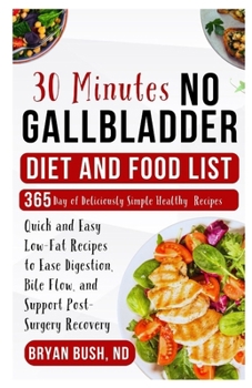 Paperback 30-Minutes No Gallbladder Diet and Food List: Quick and Easy Low-Fat Recipes to Ease Digestion, Bile Flow, and Support Post-Surgery Recovery Book
