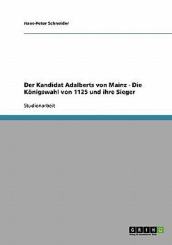 Paperback Der Kandidat Adalberts von Mainz - Die Königswahl von 1125 und ihre Sieger [German] Book