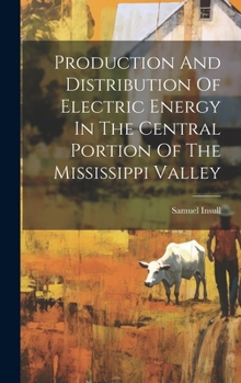 Hardcover Production And Distribution Of Electric Energy In The Central Portion Of The Mississippi Valley Book