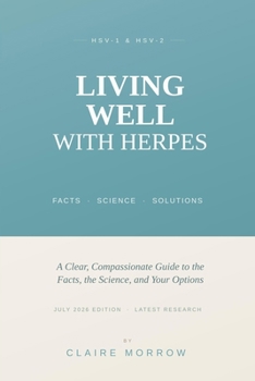 Living Well With Herpes: A Clear, Compassionate Guide to the Facts, the Science, and Your Options