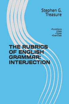 Paperback The Rubrics of English Grammar: INTERJECTION: -Functions -Uses -Types -Exercises Book