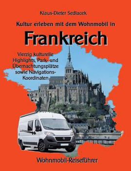 Paperback Kultur erleben mit dem Wohnmobil in Frankreich: Vierzig kulturelle Highlights, Park- und Übernachtungsplätze sowie Navigations-Koordinaten [German] Book