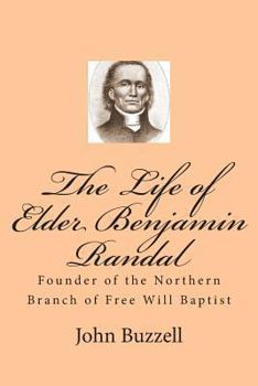 Paperback The Life of Elder Benjamin Randal: Founder of the Northern Branch of Free Will Baptist Book