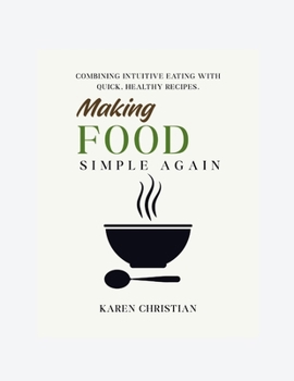 Paperback Making Food Simple Again: Combining Intuitive Eating with Quick, Healthy Recipes Book