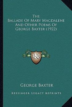 Paperback The Ballade Of Mary Magdalene And Other Poems Of George Baxter (1922) Book