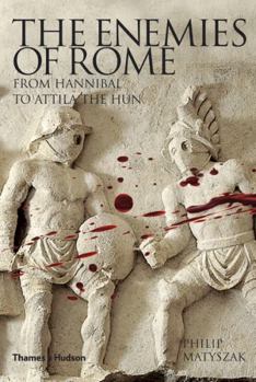 The Enemies of Rome: From Hannibal to Attila the Hun