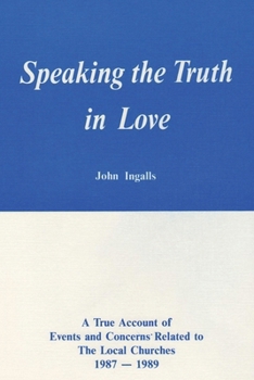 Paperback Speaking the Truth in Love: A True Account of Events and Concerns Related to The Local Churches 1987 -1989 Book