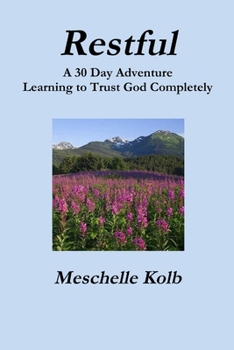 Paperback Restful: A 30 Day Adventure Learning to Trust God Completely Book