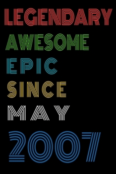 Legendary Awesome Epic Since May 2007  Notebook Birthday Gift For Women/Men/Boss/Coworkers/Colleagues/Students/Friends.: Lined Notebook / Journal Gift, 120 Pages, 6x9, Soft Cover, Matte Finish