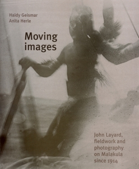 Hardcover Moving Images: John Layard, Fieldwork, and Photography on Malakula Since 1914 Book