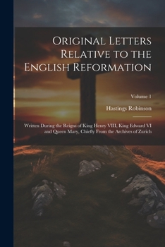 Paperback Original Letters Relative to the English Reformation: Written During the Reigns of King Henry VIII, King Edward VI and Queen Mary, Chiefly From the Ar Book