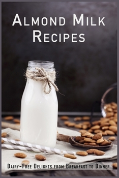 Paperback Almond Milk Recipes: Dairy-Free Delights from Breakfast to Dinner Book