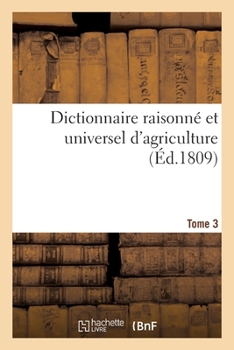 Paperback Dictionnaire Raisonné Et Universel d'Agriculture- Tome 3: Nouveau Cours Complet d'Agriculture Théorique Et Pratique [French] Book