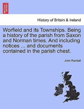 Paperback Worfield and Its Townships. Being a History of the Parish from Saxon and Norman Times. and Including Notices ... and Documents Contained in the Parish Book