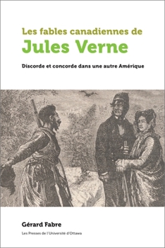 Les fables canadiennes de Jules Verne: Discorde et concorde dans une autre Amérique (Amérique française)