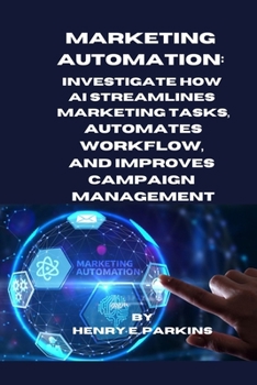 Paperback Marketing Automation: Investigate How AI Streamlines Marketing Tasks, Automates Workflow, and Improves Campaign Management Book