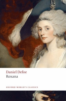 Roxana.The Fortunate Mistress: Or, a History of the Life and Vast Variety of Fortunes of Mademoiselle de Beleau, Afterwards Called the Countess de Wintselsheim in Germany, Being the Person Known by th