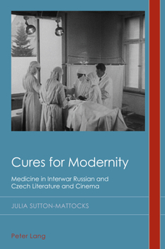 Paperback Cures for Modernity: Medicine in Interwar Russian and Czech Literature and Cinema Book