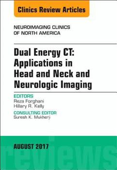 Hardcover Dual Energy Ct: Applications in Head and Neck and Neurologic Imaging, an Issue of Neuroimaging Clinics of North America: Volume 27-3 Book