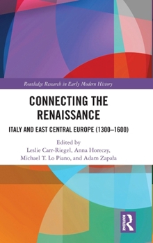 Connecting the Renaissance: Italy and East Central Europe (1300–1600) (Routledge Research in Early Modern History)