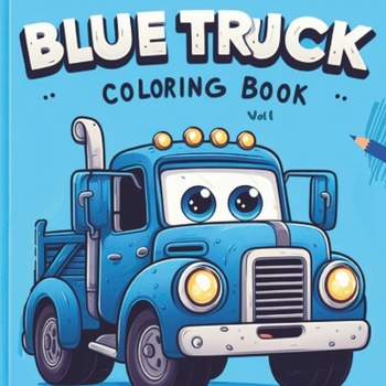 Paperback Blue Truck Coloring Book: Color Adventurous Brave Heroic Little Trucks, Monster Blue Trucks, Blue Trash Trucks, Blue Semi Trucks, and More Great Book