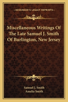 Miscellaneous Writings of the Late Samuel J. Smith of Burlington, N.J