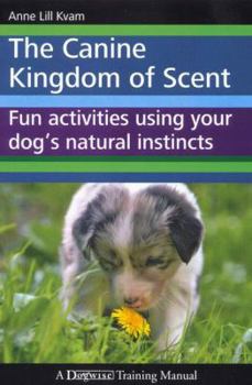 Paperback The Canine Kingdom of Scent: Fun Activities Using Your Dog's Natural Instincts Book