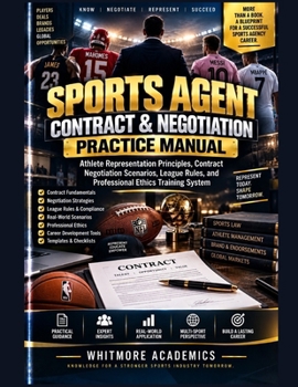 SPORTS AGENT CONTRACT & NEGOTIATION PRACTICE MANUAL: Athlete Representation Principles, Contract Negotiation Scenarios, League Rules, and Professional Ethics Training System