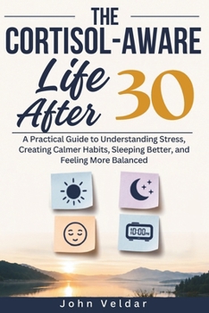 Paperback The Cortisol-Aware Life After 30: A Practical Guide to Understanding Stress, Creating Calmer Habits, Sleeping Better, and Feeling More Balanced Book