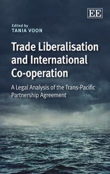 Hardcover Trade Liberalisation and International Co-Operation: A Legal Analysis of the Trans-Pacific Partnership Agreement Book