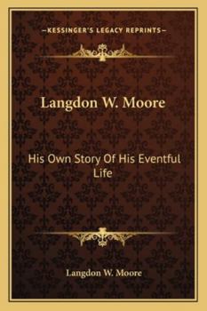 Langdon W. Moore: his own story of his eventful life.